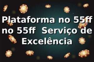 Plataforma no 55ff no 55ff – Serviço de Excelência